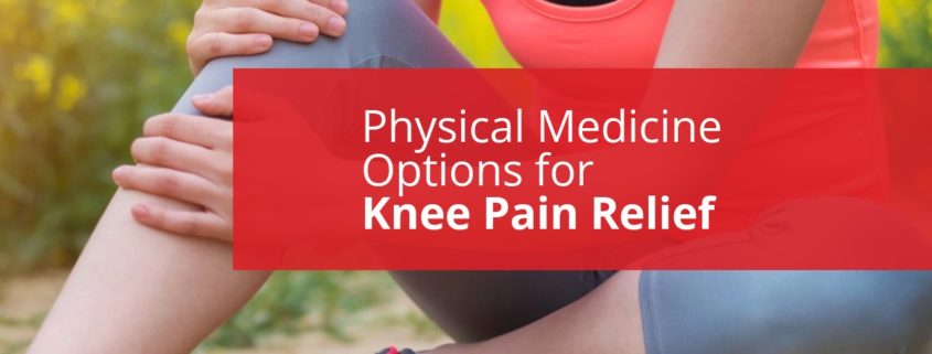 Physical Medicine Options for Knee Pain Relief